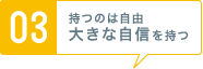 [03] 持つのは自由大きな自信を持つ